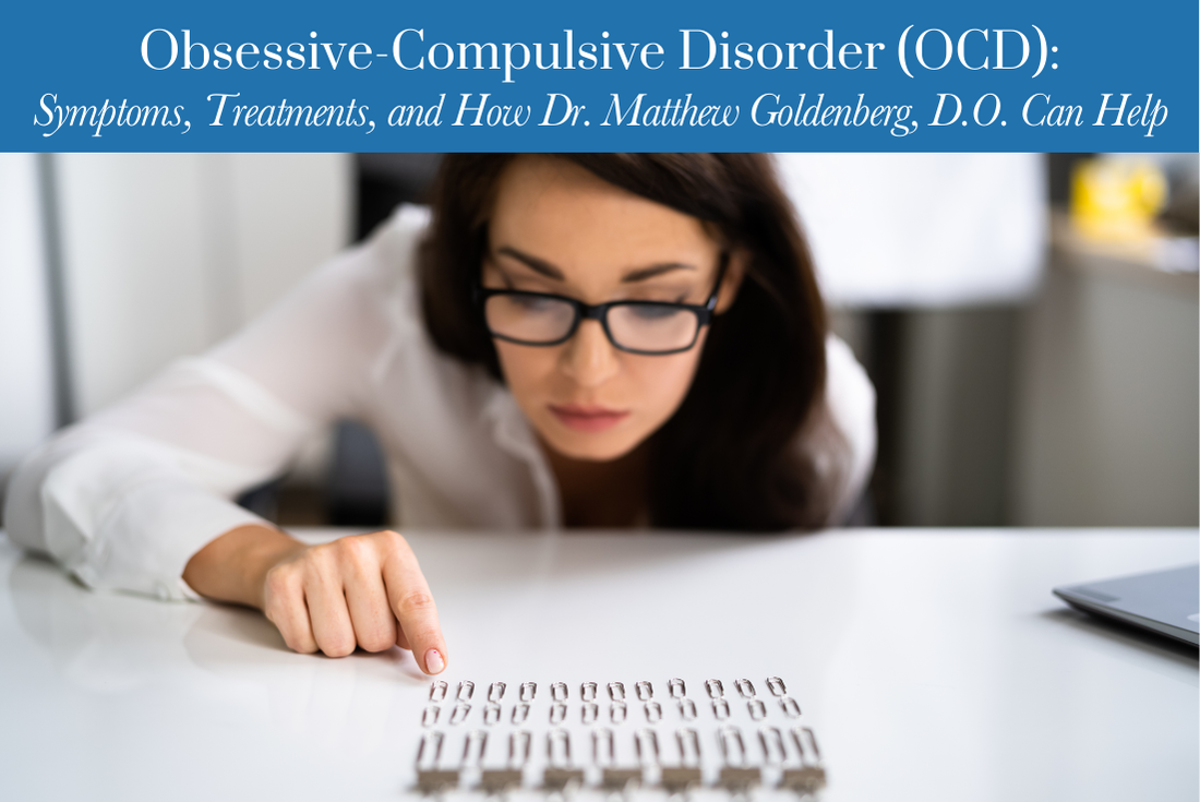 Obsessive-Compulsive Disorder (OCD):
Symptoms, Treatments, and How Dr. Matthew Goldenberg, D.O. Can Help