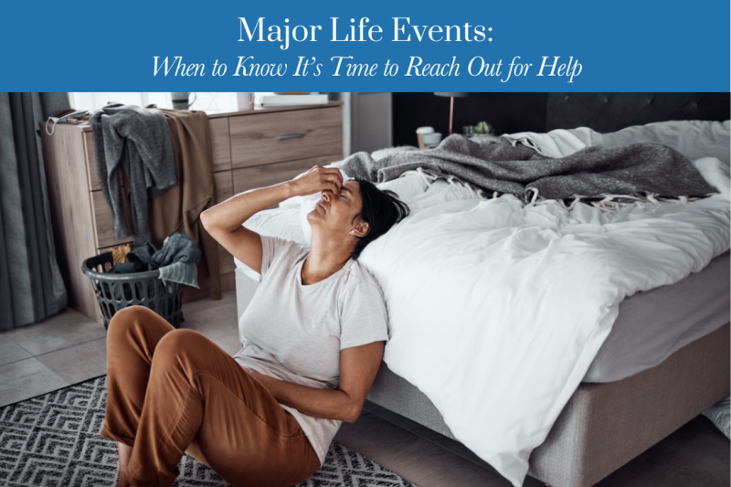 Major Life Events When to Know It’s Time to Reach Out for Help