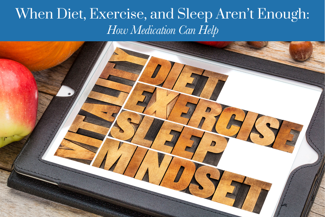When Diet, Exercise, and Sleep Aren’t Enough How Medication Can Help