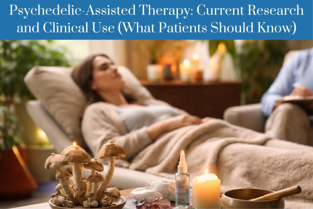 Psychedelic-Assisted Therapy Current Research and Clinical Use (What Patients Should Know)